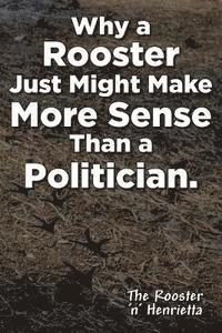 Why a Rooster Just Might Make More Sense Than a Politician. 1