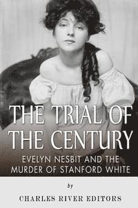 bokomslag The Trial of the Century: Evelyn Nesbit and the Murder of Stanford White