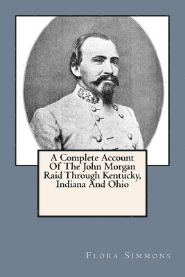 bokomslag A Complete Account Of The John Morgan Raid Through Kentucky, Indiana And Ohio