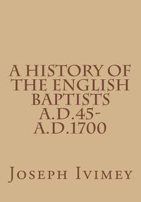 bokomslag A History of the English Baptists A.D.45-A.D.1700