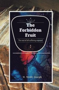 bokomslag The Forbidden Fruit: The Root Of All Suffering Exposed