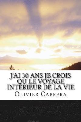 bokomslag J'Ai 30 ANS Je Crois Ou Le Voyage Intérieur de la Vie