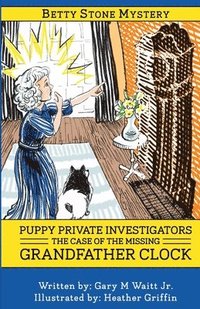 bokomslag Puppy Private Investigators: The Case of the Missing Grandfather Clock: A Betty Stone Mystery