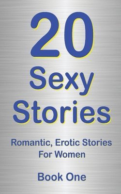 20 Sexy Stories: Romantic, Erotic Stories For Women 1