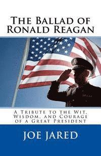 bokomslag The Ballad of Ronald Reagan: A Tribute to the Wit, Wisdom, and Courage of a Great President