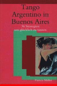 bokomslag Tango Argentino in Buenos Aires: 36 Strategien um glücklich zu tanzen