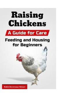 bokomslag Raising Chickens: A Guide for Care, Feeding and Housing for Beginners