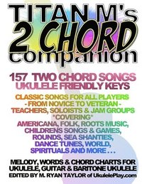 bokomslag Titan M's 2 Chord Companion: 157 Two Chord Songs: Ukulele Friendly Keys: Classic Songs for All Players - From Novice to Veteran - Teachers, Soloist