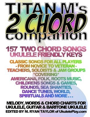 Titan M's 2 Chord Companion: 157 Two Chord Songs: Ukulele Friendly Keys: Classic Songs for All Players - From Novice to Veteran - Teachers, Soloist 1