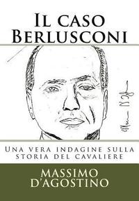 bokomslag Il Caso Berlusconi: Una Vera Indagine Sulla Storia del Cavaliere