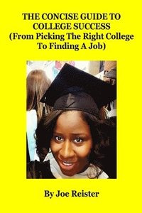bokomslag The Concise Guide To College Success: (From Picking The Right College To Finding A Job)