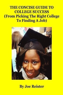 The Concise Guide To College Success: (From Picking The Right College To Finding A Job) 1