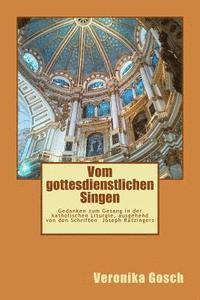 bokomslag Vom gottesdienstlichen Singen: Gedanken zum Gesang in der katholischen Liturgie, ausgehend von den Schriften Joseph Ratzingers