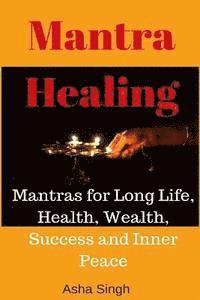 bokomslag Mantra Healing: Mantras for Long Life, Health, Wealth, Success and Inner Peace