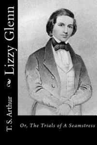 Lizzy Glenn: Or, The Trials of A Seamstress