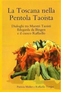 bokomslag La Toscana nella Pentola Taoista: Dialoghi tra Maestri Taoisti, Ildegarda da Bingen e il cuoco Raffaello