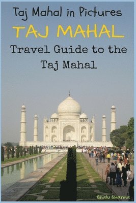 Shalu Sharma - Taj Mahal: Taj Mahal in Pictures: Travel Guide to the Taj Mahal, Häftad