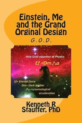 Einstein, Me and the Grand Orginal Design: The Holy Grail of Physics 1