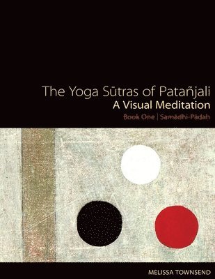 The Yoga Sutras of Patanjali: A Visual Meditation. Book One Samadhi Padah. Paintings, Translation, and Commentary 1