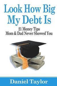 bokomslag Look How Big My Debt Is: 21 Money Tips Mom and Dad Never Showed You