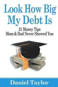 Look How Big My Debt Is: 21 Money Tips Mom and Dad Never Showed You