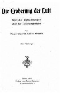 bokomslag Die Eroberung der Luft kritische Betrachtungen über die Motorluftschiffahrt