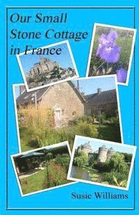 Susie Williams - Our Small Stone Cottage in France: Full Colour Version, Häftad