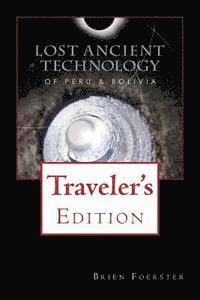 Lost Ancient Technology Of Peru And Bolivia: Traveler's Edition