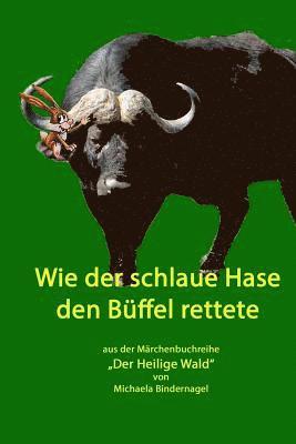 bokomslag Wie der schlaue Hase den Bueffel rettete: Aus der Märchenbuchreihe 'Der Heilige Wald'