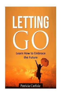 Patricia a. Carlisle - Letting Go: Learn How To Embrace The Future, Häftad