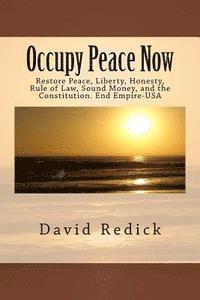 bokomslag Occupy Peace Now: Restore Peace, Liberty, Honesty, Rule of Law, Sound Money, and the Constitution. End Empire-USA