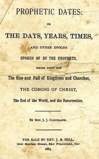 bokomslag Prophetic Dates: Or The Days, Years, Times, And Other Epochs Spoken Of By The Prophets, Which Point Out The Rise And Fall Of Kingdoms A