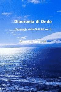Alberto Amorelli - Diacronia di onde: Tetralogia della Ciclicità vol. I, Häftad