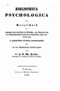 Bibliotheca psychologica, oder, Verzeichniss der wichtigsten über das wesen der menschen und thierseelen, und die unsterblichkeitslehre handelnden sch 1