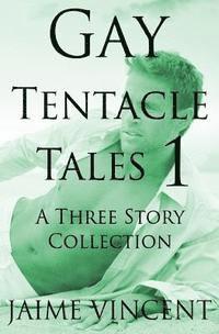 bokomslag Gay Tentacle Tales 1: A Three Story Collection