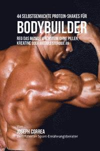 bokomslag 44 Selbstgemachte Protein-Shakes Fur Bodybuilder: Reg Das Muskelwachstum Ohne Pillen, Kreatine Oder Anabole Steroide an