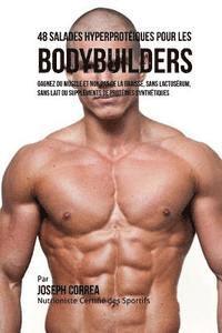 bokomslag 48 Salades Hyperproteiques Pour Les Bodybuilders: Gagnez Du Muscle Et Non Pas de la Graisse, Sans Lactoserum, Sans Lait Ou Supplements de Proteines Sy