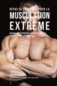 bokomslag Repas de Proteines Pour La Musculation Extreme: Musclez-Vous Rapidement Sans Shakes Pour Les Muscles Et Sans Supplements