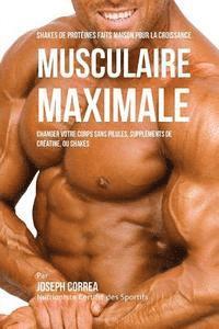 bokomslag Shakes de Proteines Faits Maison Pour La Croissance Musculaire Maximale: Changez Votre Corps Sans Pilules Ou Supplements de Creatine