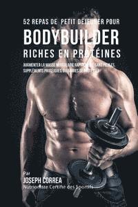 bokomslag 52 Repas de Petit Dejeuner Pour Bodybuilder Riches En Proteines: Augmenter La Masse Musculaire Rapidement, Sans Pilules, Supplements Proteiques, Ou Ba