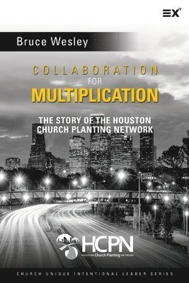 Collaboration for Multiplication: The Story of the Houston Church Planting Network 1