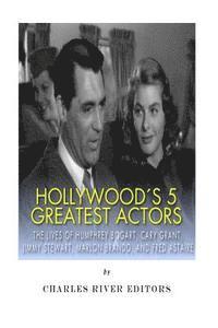 bokomslag Hollywood's 5 Greatest Actors: The Lives of Humphrey Bogart, Cary Grant, Jimmy Stewart, Marlon Brando, and Fred Astaire