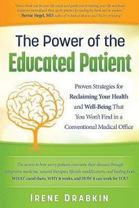 bokomslag The Power of the Educated Patient: Proven Strategies for Reclaiming Your Health and Well-Being That You Won't Find in a Conventional Medical Office