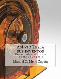 bokomslag Asi vio Tesla sus inventos: Definitivamente un libro para ver, le da a usted un colorido y nuevo punto de vista acerca de las invenciones del gran