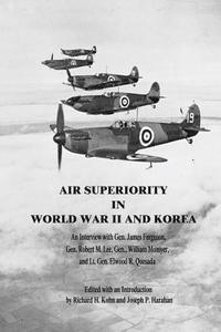bokomslag Air Superiority in World War II and Korea: An Interview with Gen. James Ferguson, Gen. Robert M. Lee, Gen. William Momyer, and Lt. Gen. Elwood R. Ques