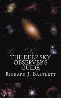 Richard J. Bartlett - The Deep Sky Observer's Guide: Astronomical Observing Lists Detailing Over 1,300 Night Sky Objects for Binoculars and Small Telescopes, Häftad