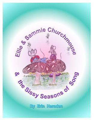 bokomslag Ellie & Sammie Churchmouse & the Sissy Season of Songs: A Story of the Wee Wide Variety with Singularly Beautiful Music