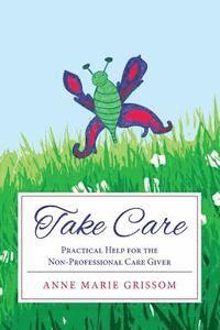 Take Care: Practical Help for the Nonprofessional Caregiver 1