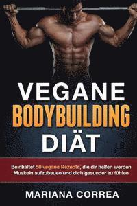 bokomslag VEGANE BODYBUILDING Diat: Beinhaltet 50 vegane Rezepte, die dir helfen werden Muskeln aufzubauen und dich gesunder zu fuhlen