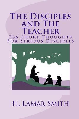 The Disciples and The Teacher: 366 Short Thoughts For Serious Disciples 1